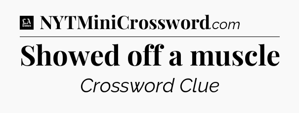 Showed off a muscle - LA Times Crossword