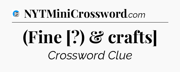 (Fine [?) & crafts] Crossword Clue
