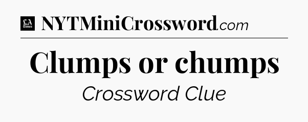 Clumps or chumps - LA Times Crossword