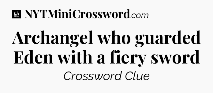 Archangel who guarded Eden with a fiery sword - LA Times Crossword