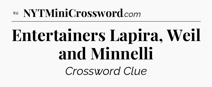 Entertainers Lapira, Weil and Minnelli - WSJ Crossword