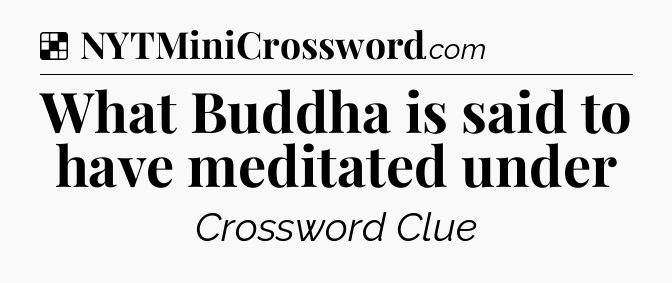 Solution: What Buddha is said to have meditated under - NYT Crossword