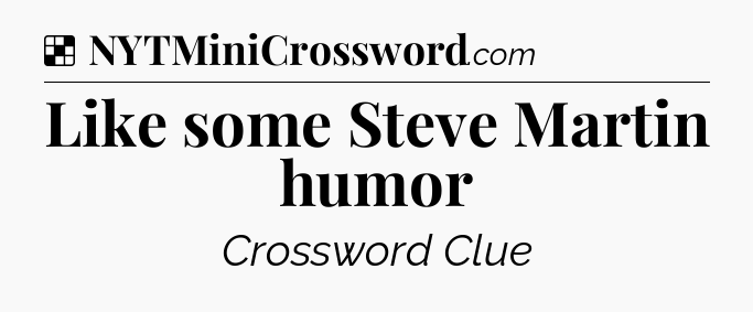 Solution: Like some Steve Martin humor - NYT Crossword