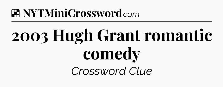 Solution: 2003 Hugh Grant romantic comedy - NYT Crossword