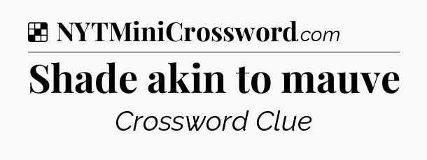 Solution: Shade akin to mauve - NYT Crossword