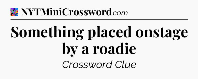 Something placed onstage by a roadie Crossword Clue