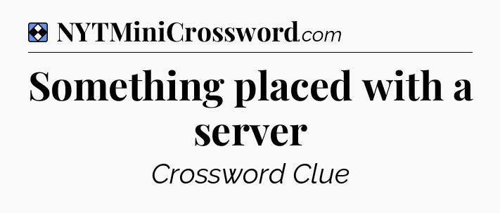 Solution: Something placed with a server - NYT Mini Crossword