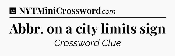 Abbr. on a city limits sign - LA Times Crossword