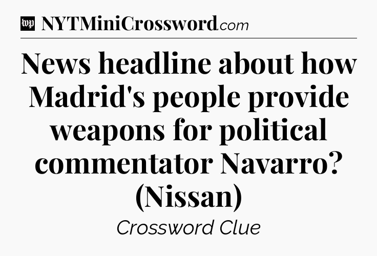 News headline about how Madrid's people provide weapons for political commentator Navarro? (Nissan) Crossword Clue