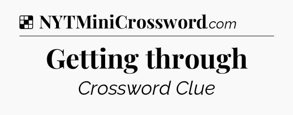 Solution: Getting through - NYT Crossword