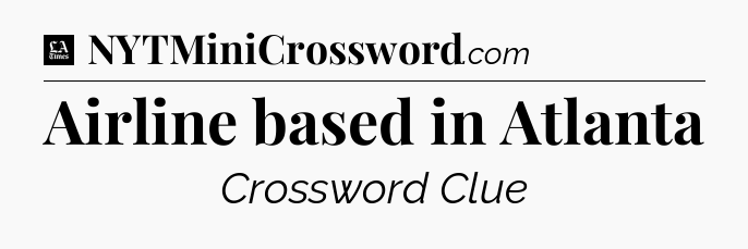 Airline based in Atlanta - LA Times Crossword