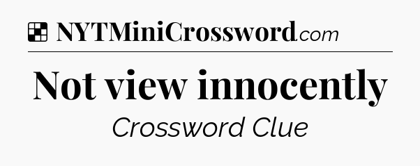 Solution: Not view innocently - NYT Crossword