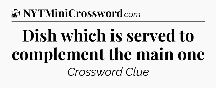 Dish which is served to complement the main one - Daily Themed Classic Crossword