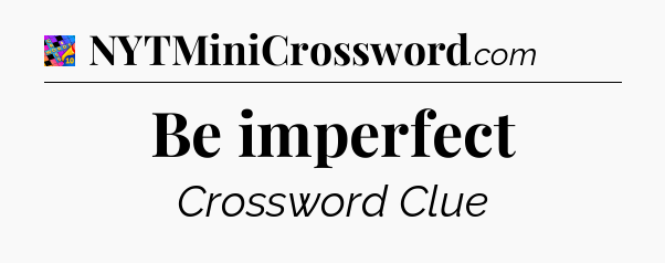 Be imperfect Crossword Clue
