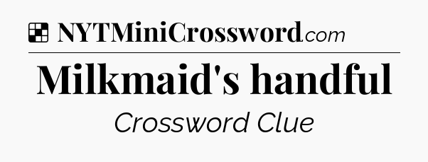 Solution: Milkmaid's handful - NYT Crossword