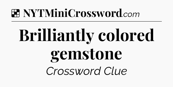 Solution: Brilliantly colored gemstone - NYT Crossword