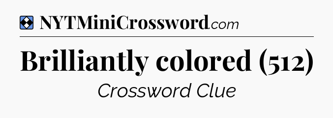 Solution: Brilliantly colored (512) - NYT Mini Crossword