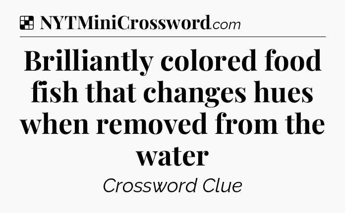 Solution: Brilliantly colored food fish that changes hues when removed from the water - NYT Crossword