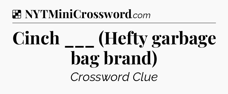 Solution: Cinch ___ (Hefty garbage bag brand) - NYT Crossword