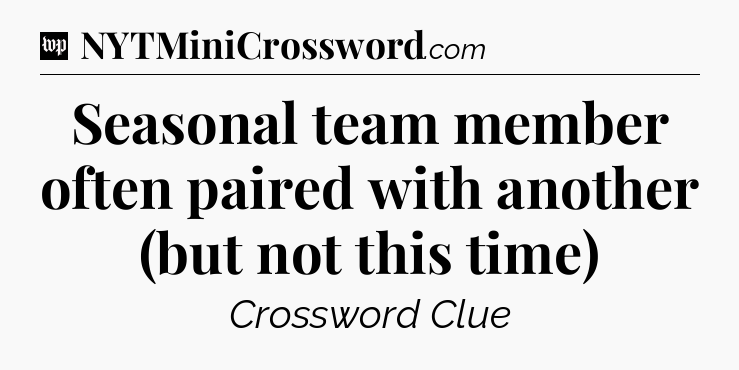 Seasonal team member often paired with another (but not this time) Crossword Clue