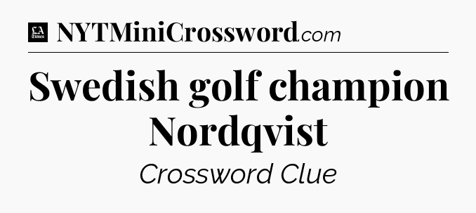 Swedish golf champion Nordqvist - LA Times Crossword