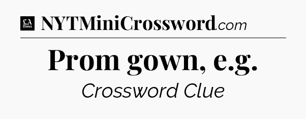 Prom gown, e.g - LA Times Crossword