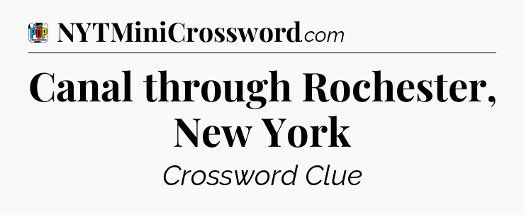 Canal through Rochester, New York Crossword Clue