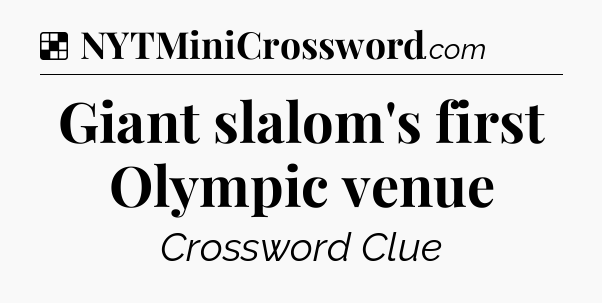 Solution: Giant slalom's first Olympic venue - NYT Crossword