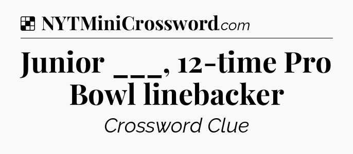 Solution: Junior ___, 12-time Pro Bowl linebacker - NYT Crossword