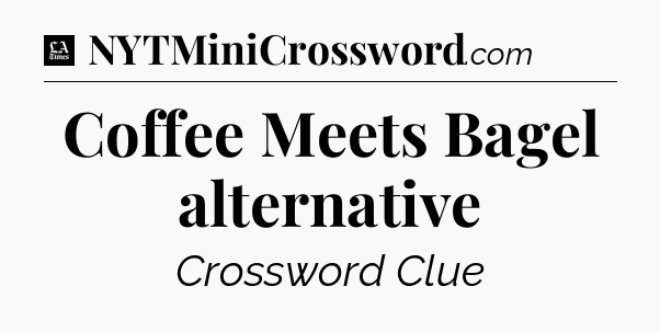 Coffee Meets Bagel alternative - LA Times Crossword