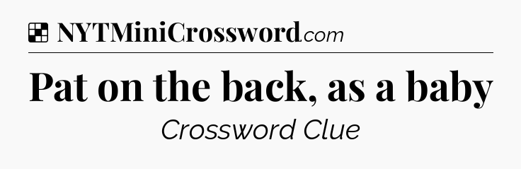 Solution: Pat on the back, as a baby - NYT Crossword