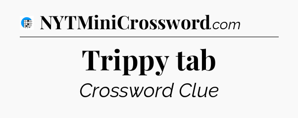 Trippy tab Crossword Clue