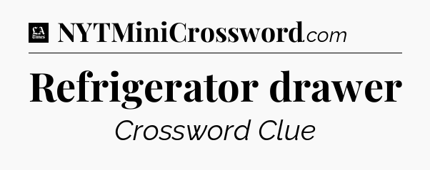 Refrigerator drawer - LA Times Crossword