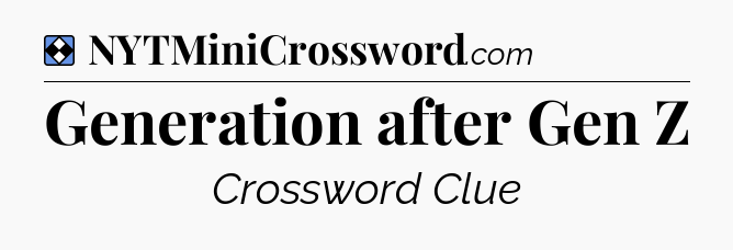 Solution: Generation after Gen Z - NYT Mini Crossword