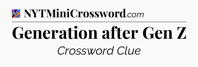 Generation after Gen Z Crossword Clue