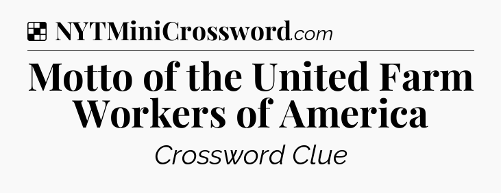 Solution: Motto of the United Farm Workers of America - NYT Crossword