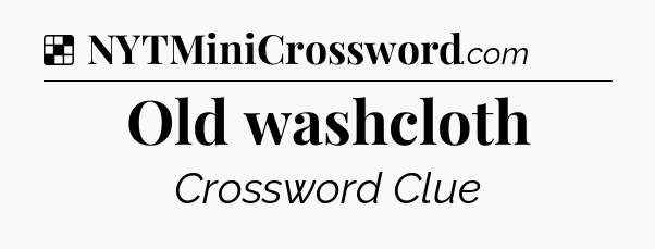 Solution: Old washcloth - NYT Crossword