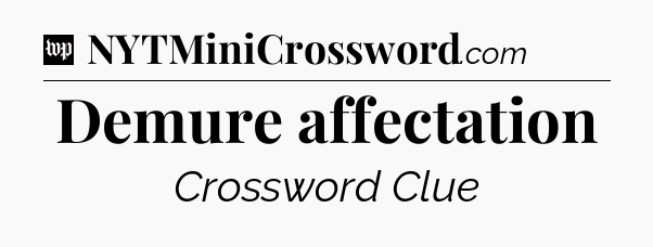 Demure affectation Crossword Clue