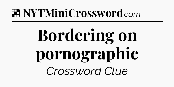 Solution: Bordering on pornographic - NYT Crossword