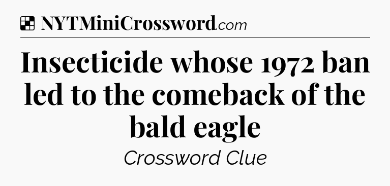 Solution: Insecticide whose 1972 ban led to the comeback of the bald eagle - NYT Crossword