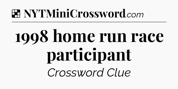 Solution: 1998 home run race participant - NYT Crossword
