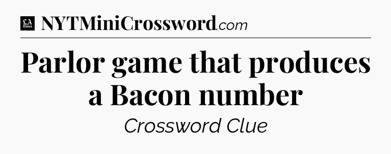 Parlor game that produces a Bacon number - LA Times Crossword