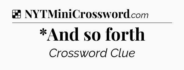 Solution: *And so forth - NYT Crossword
