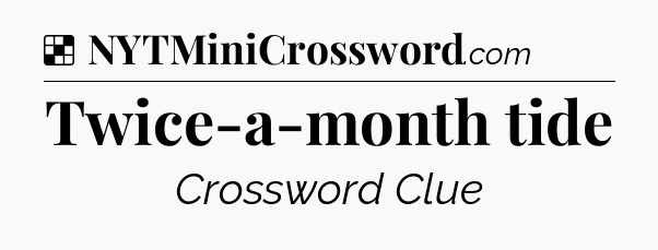 Solution: Twice-a-month tide - NYT Crossword