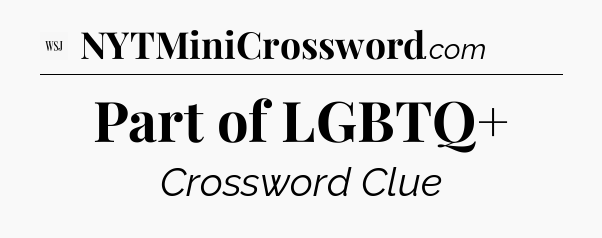 Part of LGBTQ+ - WSJ Crossword