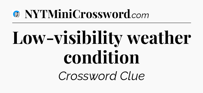 Low-visibility weather condition Crossword Clue