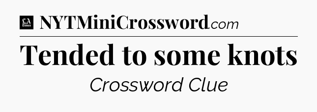 Tended to some knots - LA Times Crossword