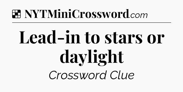 Solution: Lead-in to stars or daylight - NYT Crossword