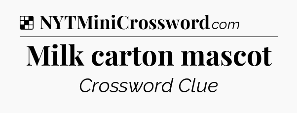 Solution: Milk carton mascot - NYT Crossword