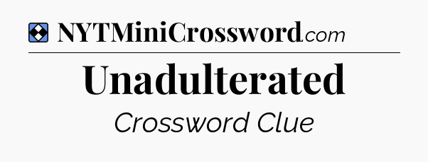 Solution: Unadulterated - NYT Mini Crossword